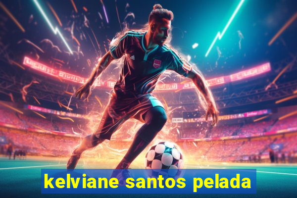 kelviane santos pelada